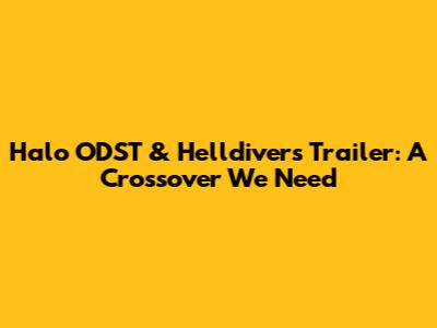 Halo ODST & Helldivers Trailer: A Crossover We Need