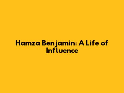 Hamza Benjamin: A Life of Influence