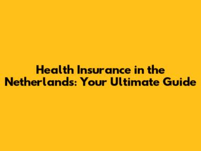 Health Insurance in the Netherlands: Your Ultimate Guide