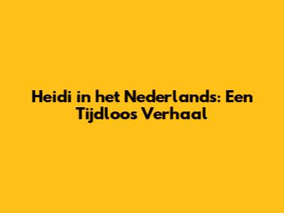 Heidi in het Nederlands: Een Tijdloos Verhaal
