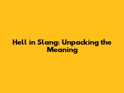 Hell in Slang: Unpacking the Meaning