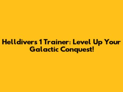 Helldivers 1 Trainer: Level Up Your Galactic Conquest!
