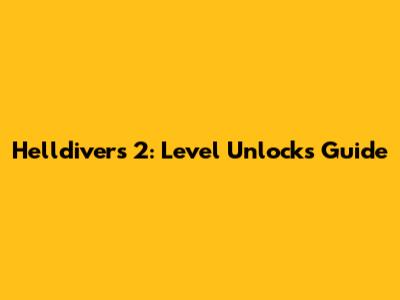 Helldivers 2: Level Unlocks Guide