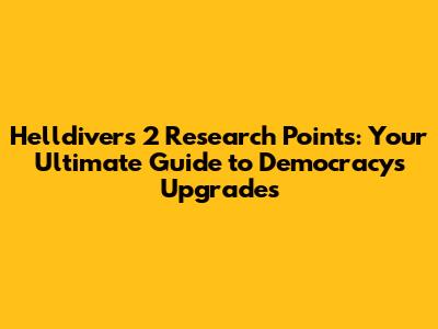 Helldivers 2 Research Points: Your Ultimate Guide to Democracy's Upgrades