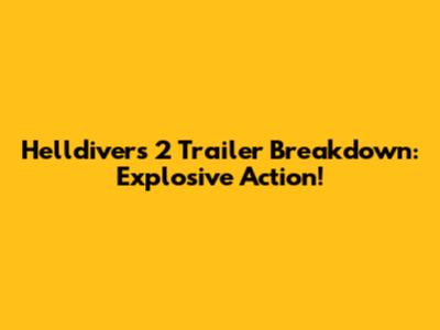 Helldivers 2 Trailer Breakdown: Explosive Action!