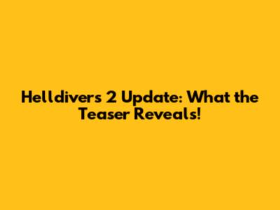 Helldivers 2 Update: What the Teaser Reveals!