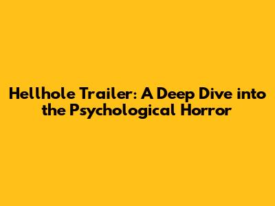 Hellhole Trailer: A Deep Dive into the Psychological Horror