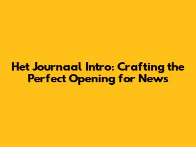 Het Journaal Intro: Crafting the Perfect Opening for News