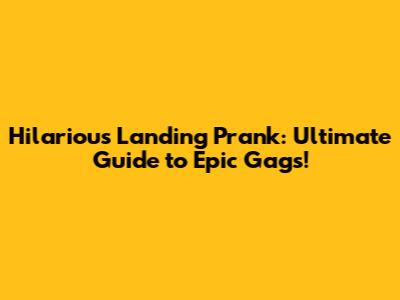Hilarious Landing Prank: Ultimate Guide to Epic Gags!