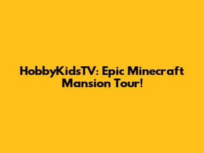 HobbyKidsTV: Epic Minecraft Mansion Tour!