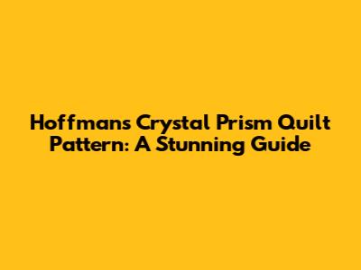 Hoffman's Crystal Prism Quilt Pattern: A Stunning Guide