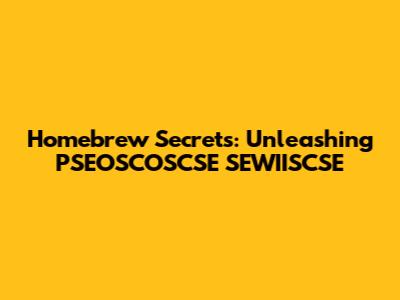 Homebrew Secrets: Unleashing PSEOSCOSCSE SEWIISCSE