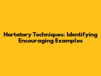 Hortatory Techniques: Identifying Encouraging Examples