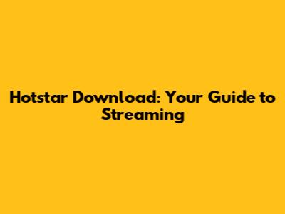 Hotstar Download: Your Guide to Streaming