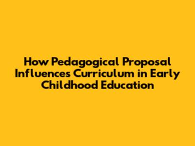 How Pedagogical Proposal Influences Curriculum in Early Childhood Education