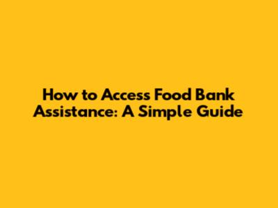 How to Access Food Bank Assistance: A Simple Guide