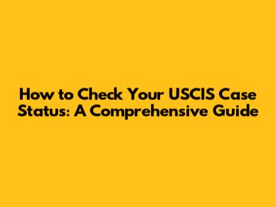 How to Check Your USCIS Case Status: A Comprehensive Guide
