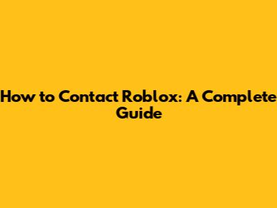 How to Contact Roblox: A Complete Guide