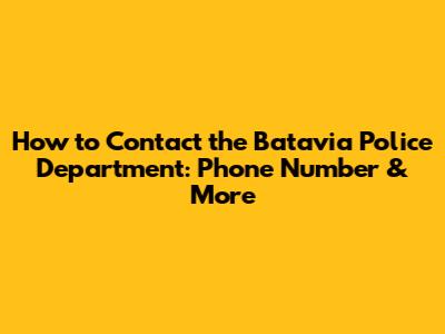 How to Contact the Batavia Police Department: Phone Number & More