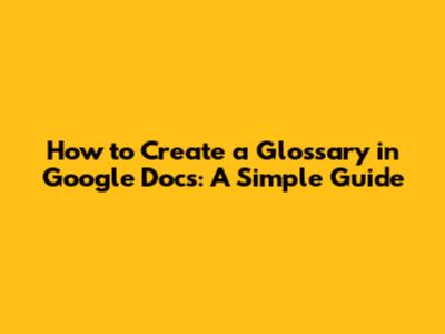 How to Create a Glossary in Google Docs: A Simple Guide