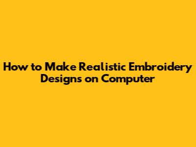 How to Make Realistic Embroidery Designs on Computer