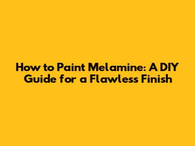 How to Paint Melamine: A DIY Guide for a Flawless Finish