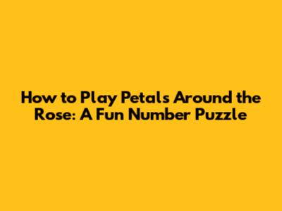 How to Play Petals Around the Rose: A Fun Number Puzzle