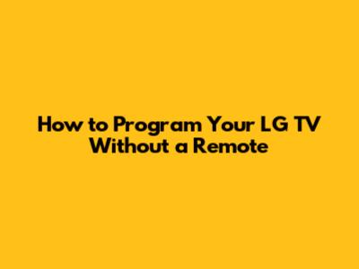 How to Program Your LG TV Without a Remote