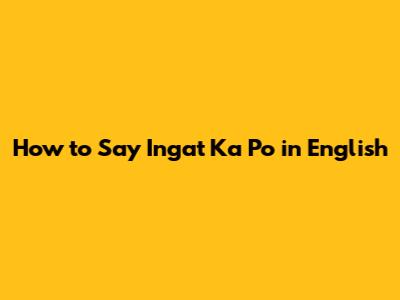 How to Say "Ingat Ka Po" in English