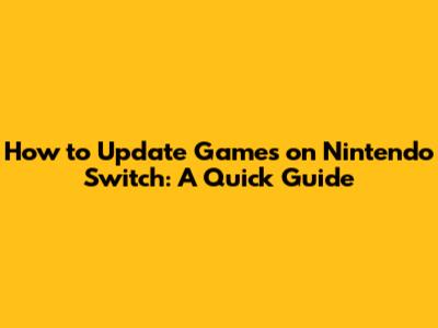 How to Update Games on Nintendo Switch: A Quick Guide