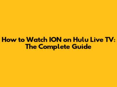 How to Watch ION on Hulu Live TV: The Complete Guide