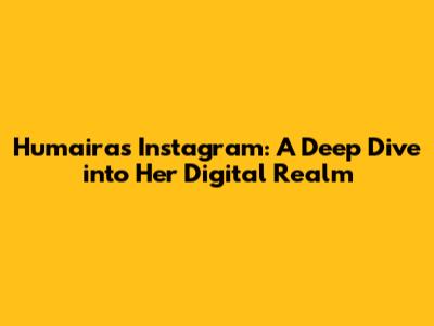 Humaira's Instagram: A Deep Dive into Her Digital Realm