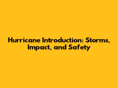 Hurricane Introduction: Storms, Impact, and Safety