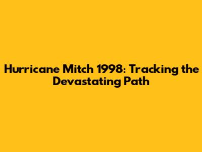 Hurricane Mitch 1998: Tracking the Devastating Path