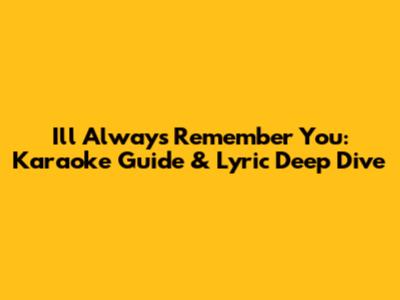 I'll Always Remember You: Karaoke Guide & Lyric Deep Dive