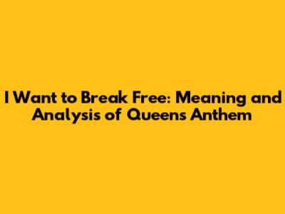 I Want to Break Free: Meaning and Analysis of Queen's Anthem