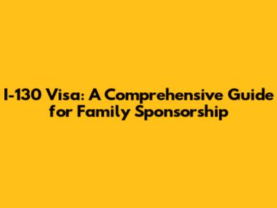 I-130 Visa: A Comprehensive Guide for Family Sponsorship