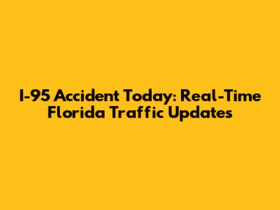 I-95 Accident Today: Real-Time Florida Traffic Updates