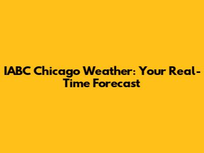IABC Chicago Weather: Your Real-Time Forecast