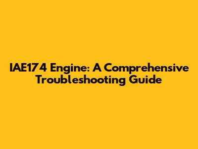 IAE174 Engine: A Comprehensive Troubleshooting Guide