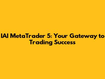 IAI MetaTrader 5: Your Gateway to Trading Success