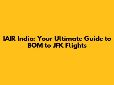 IAIR India: Your Ultimate Guide to BOM to JFK Flights