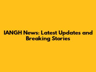 IANGH News: Latest Updates and Breaking Stories