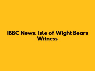 IBBC News: Isle of Wight Bears Witness