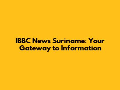 IBBC News Suriname: Your Gateway to Information
