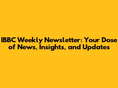 IBBC Weekly Newsletter: Your Dose of News, Insights, and Updates