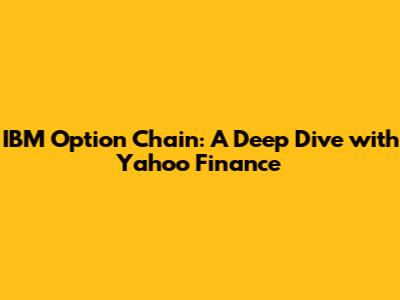 IBM Option Chain: A Deep Dive with Yahoo Finance