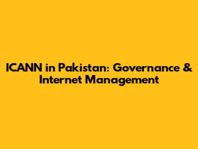 ICANN in Pakistan: Governance & Internet Management