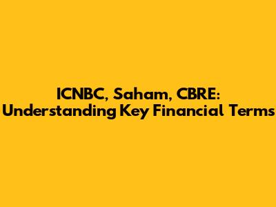 ICNBC, Saham, CBRE: Understanding Key Financial Terms
