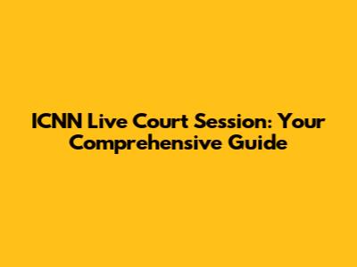 ICNN Live Court Session: Your Comprehensive Guide